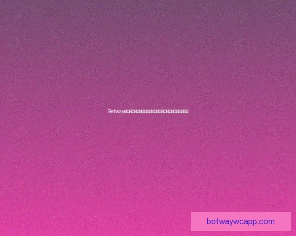 Betway直播平台全新体验实时赛事精彩呈现让你尽享体育娱乐乐趣 Betway直播平台全新体验实时赛事精彩呈现让你尽享体育娱乐乐趣